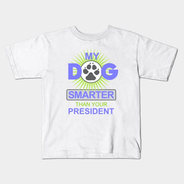 My Dog is Smarter than your President Kids T-Shirt by Dale Preston Design